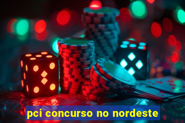 pci concurso no nordeste